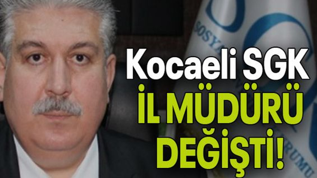 Kocaeli SGK İL MÜDÜRÜ DEĞİŞTİ!